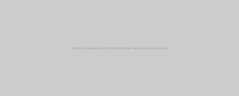 What’s Truly Happening with 100 Percent Free internet sites that are dating